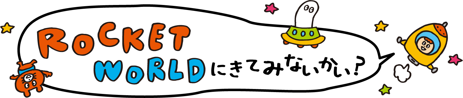 ROCKET WORLDに来てみないかい？